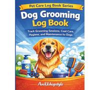 Dog Grooming Log Book: Track Grooming Sessions, Coat Care, Hygiene, and Maintenance for Dogs