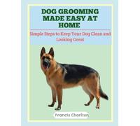 Dog Grooming Made Easy at Home: Simple Steps to Keep Your Dog Clean and Looking Great