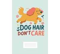 Dog Hair Don’t Care: Funny Dog Lover Notebook | 6x9 Journal with 100 Lined Pages for Women, Men & Teens: Cute & Humorous Pet Owner Gift | Perfect for Notes, Journaling, School, or Work