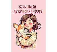 Dog Hair Everywhere Club: Cute Pixel Art Notebook for Dog Moms and Corgi Lovers: Retro 8-Bit Dog Mom Lined Journal | 120 Pages | 6x9 Inches | Funny ... Women, Birthdays, Christmas, and Pet Adoption
