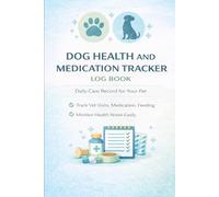 DOG HEALTH AND MEDICATION TRACKER Daily Care Record for Your Pet: Track Vet Visits, Medication, Feeding, and Health Notes Easily