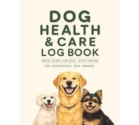 Dog Health & Care Log Book: Medical Records, Diet & Nutrition, Grooming, Training and Behaviuor, Daily Activity & Monthly Walk Calendar