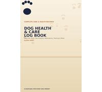 Dog Health & Care Log Book: Track Vet Visits, Vaccinations, Medications, Weight, Training, Grooming & Feeding - A Complete Keepsake Record for Every Dog Parent