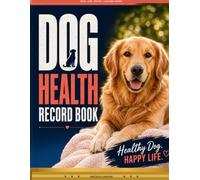 Dog Health Record Book: Complete Lifetime Health Log for Your Dog - Track Vet Visits, Vaccinations, Medications, Training, Behavior, Weight & More | ... Visits, Vaccinations, Medications, Grooming.