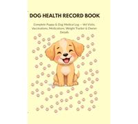 Dog Health Record Book: Complete Puppy & Dog Medical Log - Vet Visits, Vaccinations, Medications, Weight Tracker & Owner Details