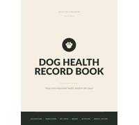 Dog Health Record Book: Keep Every Important Health Detail in One Place