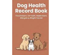 Dog Health Record Book: Vaccinations, Vet Visits, Medications, Allergies & Weight Tracker (Pet Health & Vaccination Tracker)