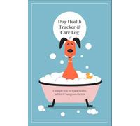Dog Health Tracker & Care Log: Simple Daily Log Book for Vet Visits, Symptoms, Routine, Wellbeing & Daily Tracking