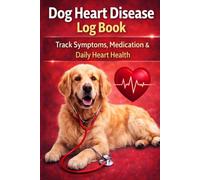 Dog Heart Disease Log Book: Track Symptoms, Medication & Daily Heart Health: Canine Heart Care Tracker - Monitor Breathing, Activity, Medication, Appetite & Vet Visits for Dogs with Heart Conditions