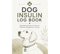 Dog Insulin Log Book: Daily Blood Glucose Tracker & Diabetes Management Journal: Comprehensive Insulin Dosage Log, Feeding Schedule, and Symptom Monitor for Dogs