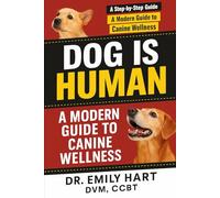 Dog Is Human: A Modern Guide to Canine Wellness