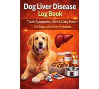 Dog Liver Disease Log Book: Track Symptoms, Diet & Daily Health for Dogs with Liver Problems: Canine Liver Care Tracker - Monitor Appetite, ... & Vet Visits for Dogs with Liver Disease