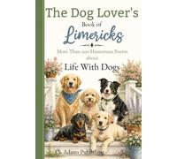 Dog Lover Limericks: Over 200 Funny Poems About Dogs, Puppies, Pet Parents, Rescue Pups, and Everyday Canine Adventures