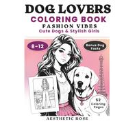 Dog Lovers Coloring Book for Girls Ages 8-12: Cute Dogs & Stylish Girls, Fashion Vibes & Fun Dog Facts: 52 Coloring Pages for Kids & Teens Who Love Dogs