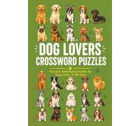 DOG LOVERS CROSSWORD PUZZLES: Fun and Challenging Puzzles For Dog, Canine, Pooch, Puppy for Dog Lovers of All Ages | 6 x 9, 120 pages| 50+ Puzzles... Gift for Vacations, Holidays and Relaxations