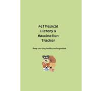 Dog Medical Log Book - Complete Health & Vaccination Tracker for Your Beloved Pet: Keep your dog healthy and organized
