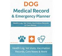 Dog Medical Record & Emergency Planner: Health Log, Vet Visit Tracker, Vaccination Records, Emergency Contacts & Care Notes for Dog Owners