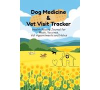 Dog Medicine & Vet Visit Tracker: Health Record Journal For Meds, Shots, Vet appointments and Notes.