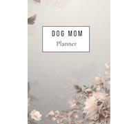 Dog Mom Planner: The Ultimate Health and Memory Journal for Dog Lovers - Daily Organizer, Vaccination Tracker & Memory Book | Gift for Dog Mom