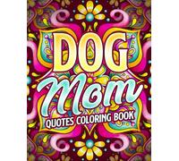 Dog Mom Quotes Coloring Book: Animal Companions Coloring Pages featuring Wholesome Daily Life Designs for Adults Fun and Creativity