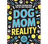 Dog Mom Reality: A Sweary Coloring Book for the Truly Obsessed: 50 Funny Cuss Word Designs for Fur Moms, Dog Lovers, and Anyone Surviving Life with a "Good Boy" - Stress Relief for Pet Parents