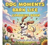 Dog Moments Bark Life Coloring Book for Adults and Teens: A Relaxing Coloring Journey Featuring Cute Dogs, Cozy Scenes, and Heartwarming Moments for Dog Lovers