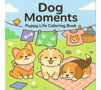 Dog Moments Coloring Book: Cute Puppy Life Scenes for Relaxation, Perfect for Adults and Teens