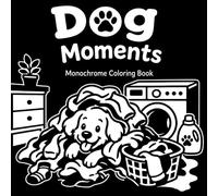Dog Moments Monochrome Coloring Book: Cute and Funny Everyday Dog Scenes for Relaxation, Stress Relief, and Cozy Coloring Fun