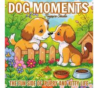 Dog Moments: The Fun Side of Puppy & Kitty Life - A Coloring Book for Adults & Teens: A Wholesome and Funny Collection of Dog and Cat Life Moments to Relax, Colour, and Enjoy