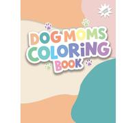 Dog Moms Coloring Book: Adorable Dogs and Puppies to Color for Young Dog Lovers (Ages 5-10)