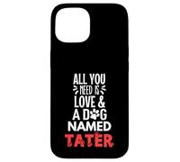 Dog Name Tater - ¡Todo lo que necesitas es amor! Carcasa para iPhone 15