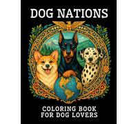Dog Nations: Teen and Adult Coloring Book - 50 Unique Designs of Dog Breeds from Around the World (Creative and Relaxing Coloring Pages for Stress ... and Hours of Fun) (Animal Nations Series)
