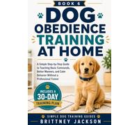Dog Obedience Training at Home: A Simple Step-by-Step Guide to Teaching Basic Commands, Better Manners, and Calm Behavior Without a Professional Trainer (Simple Dog Training Guides)