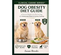 Dog Obesity Diet Guide: A Practical Weight Loss For Dogs With Homemade Meals & Activity Tracking (The Clinical Canine Series)