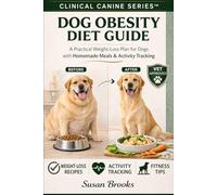 Dog Obesity Diet Guide: A Practical Weight Loss For Dogs With Homemade Meals & Activity Tracking (The Clinical Canine Series)