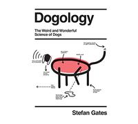 Dog-ology. The Weird and Wonderful Science of Dogs