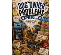 Dog Owner Problems Notebook: A Funny Notebook for Daily Moans, Walkies, Vet Bills, Chewed Shoes, Muddy Paws & Dog Owner Wisdom