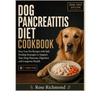 Dog Pancreatitis Diet Cookbook: Easy Low Fat Recipes with Safe Feeding Strategies to Support Your Dogs Pancreas, Digestion and Longterm Health