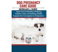 DOG PREGNANCY CARE GUIDE: Expert Tips for Breeding, Whelping, Nutrition, Labor, and Raising Healthy Puppies from Conception to Postpartum: 16 (The PetWise Companion Series)