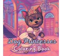 Dog Princesses Coloring Book: For Kids Ages 8-12 - Cute Princess Dogs in Beautiful Dresses, 33 Fun Illustrations for Dog Lovers of All Ages