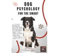DOG PSYCHOLOGY FOR THE SMART: For anyone who not only wants to walk dogs, but also wants to understand them-and know more than just "That's just how it's done.": 1