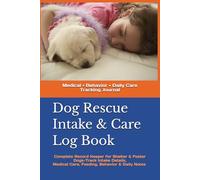 Dog Rescue Intake & Care Log Book: Complete Record Keeper for Shelter & Foster Dogs-Track Intake Details, Medical Care, Feeding, Behavior & Daily Notes