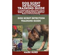 DOG SCENT DETECTION TRAINING GUIDE: A Complete Step-by-Step Guide to Canine Nosework, Tracking, Detection, Confidence Building, and Real-World Scent ... Training (POSITIVE REINFORCEMENT PET HOME)