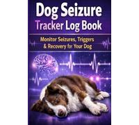 Dog Seizure Tracker Log Book: Monitor Seizures, Triggers & Recovery for Your Dog: Daily Epilepsy Journal for Dogs - Track Seizure Frequency, Duration, ... Medication & Vet Notes for Better Management