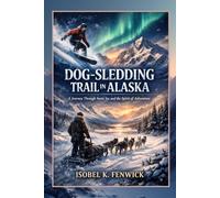 Dog-Sledding Trail in Alaska: A Journey Through Snow, Ice, and the Spirit of Adventure: 40 (Journeys of Desire and Discovery)