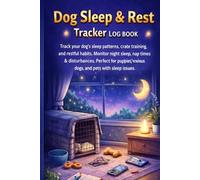 Dog Sleep & Rest Tracker Log Book: Monitor Sleep Patterns, Night Behavior & Rest Quality: Canine Sleep Journal - Track Night Sleep, Naps, Crate Training, Night Wakings & Daily Energy Levels