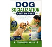 DOG SOCIALIZATION STEP BY STEP: The Ultimate Guide to Raising a Confident, Well-Behaved, and Social Dog with Early Sociali-zation, Practical Training Exercises