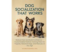 Dog Socialization That Works: Reduce Fear and Build Confidence - Customizable Positive Training Plans for Puppies, Reactive Dogs, and Rescues at Any Age