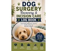 Dog Surgery Recovery & Incision Care Log Book: Track Healing, Medication, Appetite, Activity & Post-Op Recovery Progress: Canine Post-Surgery Recovery ... Sleep, Appetite & Daily Recovery Changes