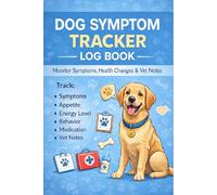 Dog Symptom Tracker Log Book: Monitor Symptoms, Health Changes & Vet Notes | 6" x 9", 120 Pages: Track Daily Symptoms, Appetite, Energy, Behavior & ... - A Health Monitoring Journal for Dog Owners